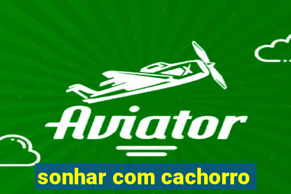 sonhar com cachorro